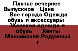 Платье вечернее. Выпускное › Цена ­ 15 000 - Все города Одежда, обувь и аксессуары » Женская одежда и обувь   . Ханты-Мансийский,Радужный г.